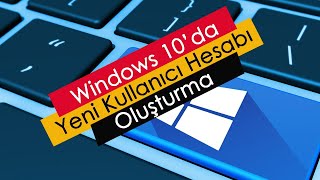 Windows 10’da Yeni Kullanıcı Hesabı Oluşturma [upl. by Marduk]