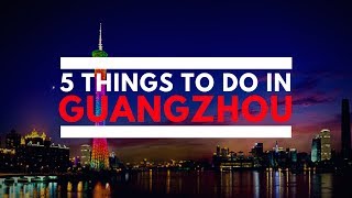 5 Things To Do in Guangzhou [upl. by Piefer]