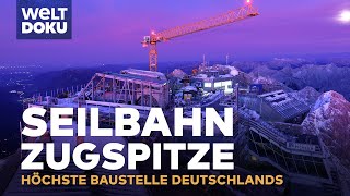 Seilbahn Zugspitze  Die höchste Baustelle Deutschlands  Millimeterarbeit auf 3000 Meter  Doku [upl. by Loomis]