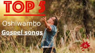 Top 5  Oshiwambo Gospel Songs All Nations [upl. by Townshend]