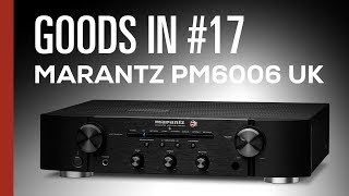 Goods In 17  Marantz PM6006 UK Edition Unboxing amp Overview [upl. by Valdemar]