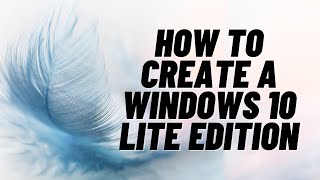 How to Create A Windows 10 Lite Edition [upl. by Rayshell]