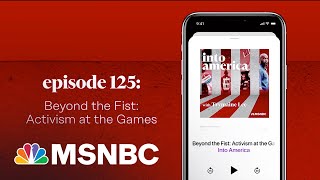 Beyond the Fist Activism at the Games  Into America Podcast – Ep 125  MSNBC [upl. by Yellat865]