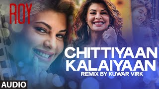 Chittiyaan Kalaiyaan FULL AUDIO SONG REMIX  Roy  Meet Bros Anjjan Kuwar Virk  TSERIES [upl. by Anaibaf]